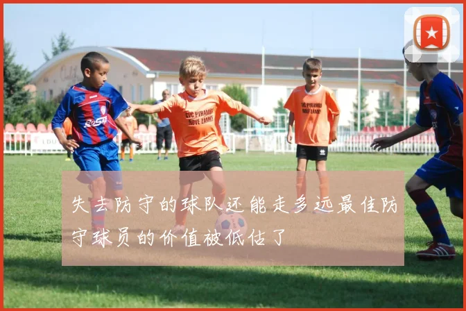 失去防守的球队还能走多远最佳防守球员的价值被低估了