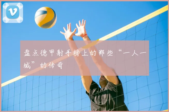 盘点德甲射手榜上的那些“一人一城”的传奇
