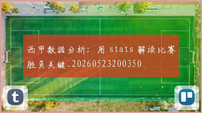 西甲数据分析：用 stats 解读比赛胜负关键_20260523200350